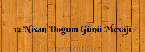 12 Nisan Doğum Günü Mesajı